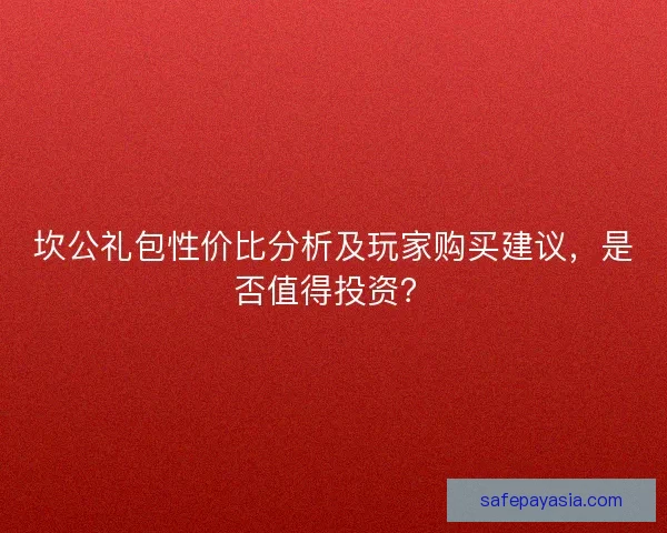 坎公礼包性价比分析及玩家购买建议，是否值得投资？
