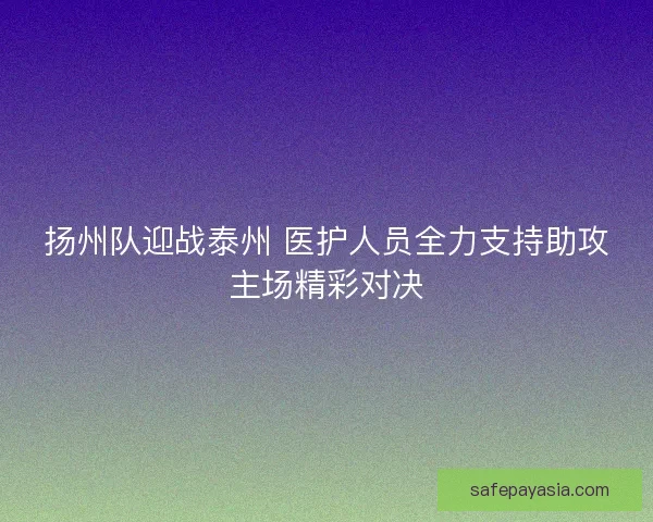 扬州队迎战泰州 医护人员全力支持助攻主场精彩对决