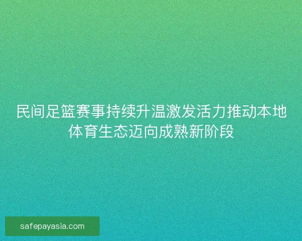 民间足篮赛事持续升温激发活力推动本地体育生态迈向成熟新阶段 民间足篮赛事持续升温激发活力推动本地体育生态迈向成熟新阶段