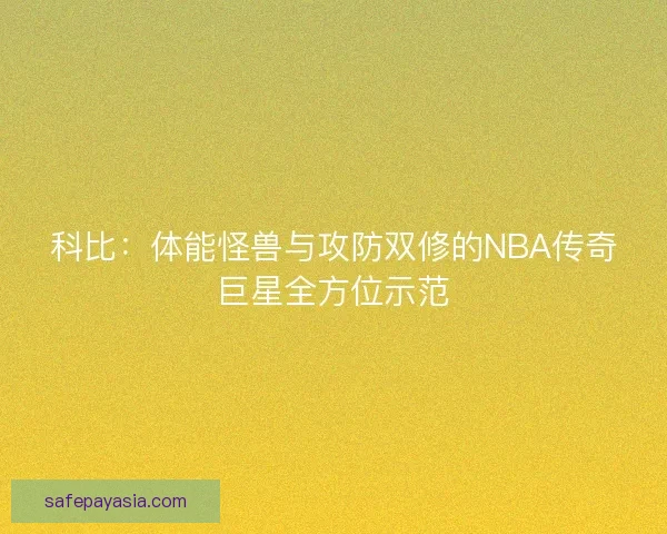 科比：体能怪兽与攻防双修的NBA传奇巨星全方位示范