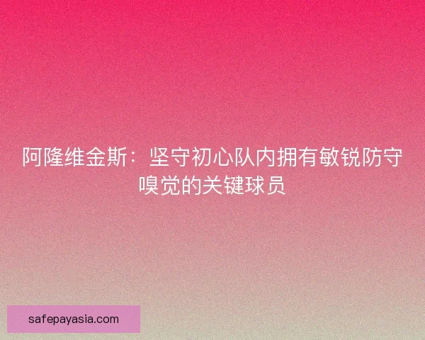 阿隆维金斯：坚守初心队内拥有敏锐防守嗅觉的关键球员