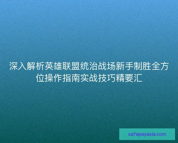 深入解析英雄联盟统治战场新手制胜全方位操作指南实战技巧精要汇