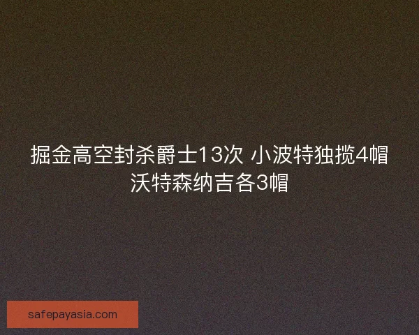 掘金高空封杀爵士13次 小波特独揽4帽沃特森纳吉各3帽